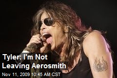 Tyler: I'm Not Leaving Aerosmith
