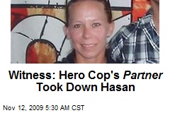 Witness: Hero Cop's Partner Took Down Hasan