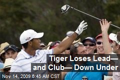 Tiger Loses Lead&mdash; and Club&mdash; Down Under