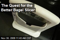 The Quest for the Better Bagel Slicer
