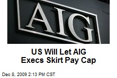 US Will Let AIG Execs Skirt Pay Cap