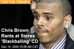 Chris Brown Rants at Stores 'Blackballing' CD