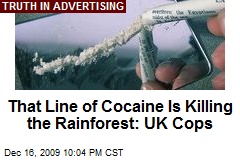 That Line of Cocaine Is Killing the Rainforest: UK Cops