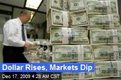 Dollar Rises, Markets Dip