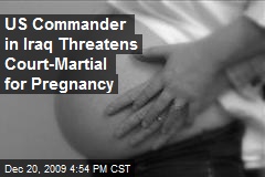 US Commander in Iraq Threatens Court-Martial for Pregnancy