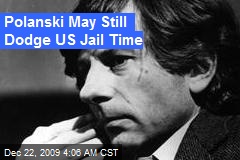 Polanski May Still Dodge US Jail Time