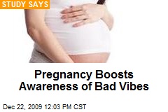 Pregnancy Boosts Awareness of Bad Vibes