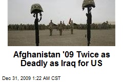 Afghanistan '09 Twice as Deadly as Iraq for US
