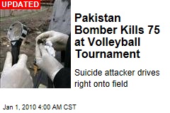 Pakistan Bomber Kills 75 at Volleyball Tournament