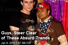 Guys, Steer Clear of These Absurd Trends