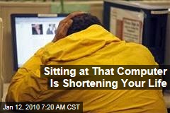 Sitting at That Computer Is Shortening Your Life