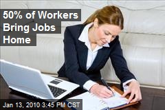 50% of Workers Bring Jobs Home