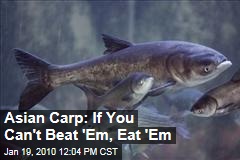 Asian Carp: If You Can't Beat 'Em, Eat 'Em