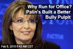 Why Run for Office? Palin's Built a Better Bully Pulpit