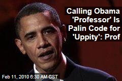 Calling Obama 'Professor' Is Palin Code for 'Uppity': Prof