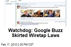 Watchdog: Google Buzz Skirted Wiretap Laws