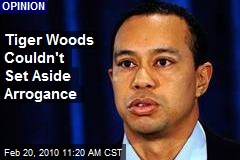 Tiger Woods Couldn't Set Aside Arrogance