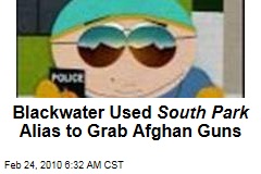 Blackwater Used South Park Alias to Grab Afghan Guns