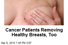 Cancer Patients Removing Healthy Breasts, Too