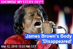 James Brown's Body 'Disappeared'