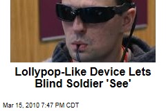 Lollypop-Like Device Lets Blind Soldier 'See'