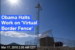 Obama Halts Work on 'Virtual Border Fence'