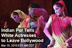 Indian Pol Tells White Actresses to Leave Bollywood