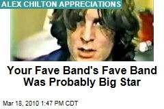 Your Fave Band's Fave Band Was Probably Big Star