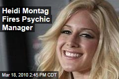 Heidi Montag Fires Psychic Manager