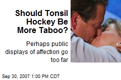 Should Tonsil Hockey Be More Taboo?