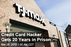 Credit Card Hacker Gets 20 Years in Prison