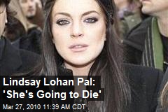 Lindsay Lohan Pal: 'She's Going to Die'