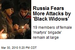 Russia Fears More Attacks by 'Black Widows'
