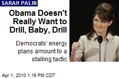 Obama Doesn't Really Want to Drill, Baby, Drill