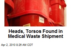 Heads, Torsos Found in Medical Waste Shipment
