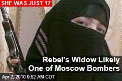 Rebel's Widow Likely One of Moscow Bombers