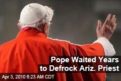 Pope Waited Years to Defrock Ariz. Priest