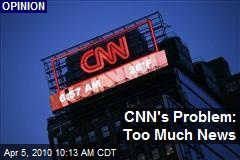 CNN's Problem: Too Much News