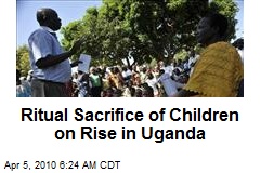 Ritual Sacrifice of Children on Rise in Uganda