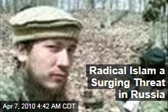 Radical Islam a Surging Threat in Russia