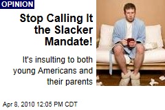 Stop Calling It the Slacker Mandate!