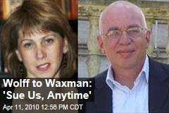 Wolff to Waxman: 'Sue Us, Anytime'