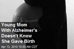 Young Mom With Alzheimer's Doesn't Know She Gave Birth