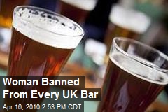 Woman Banned From Every UK Bar
