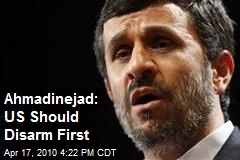 Ahmadinejad: US Should Disarm First