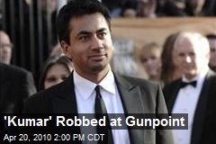 'Kumar' Robbed at Gunpoint