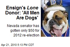 Ensign's Lone Donor: 'All Men Are Dogs'