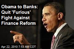 Obama to Banks: Quit 'Furious' Fight Against Finance Reform