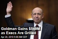 Goldman Gains $549M as Execs Are Grilled