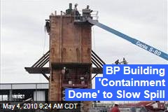 BP Building 'Containment Dome' to Slow Spill